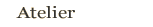 Atelier