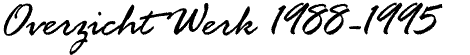 Overzichy werk 1988-1995